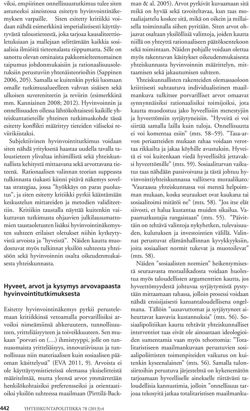 tieteenalasta riippumatta. Sille on sanottu olevan ominaista pakkomielteenomainen taipumus johdonmukaisiin ja rationaalisuusoletuksiin perustuviin yhtenäisteorioihin (Sappinen 2006, 205).