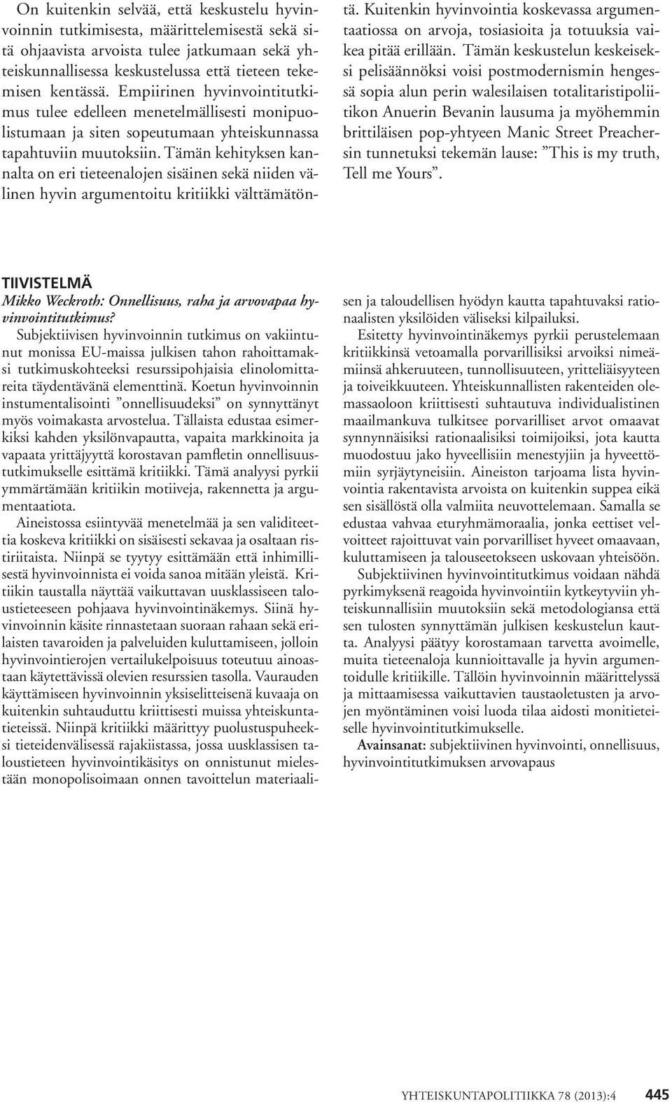 Tämän kehityksen kannalta on eri tieteenalojen sisäinen sekä niiden välinen hyvin argumentoitu kritiikki välttämätöntä.