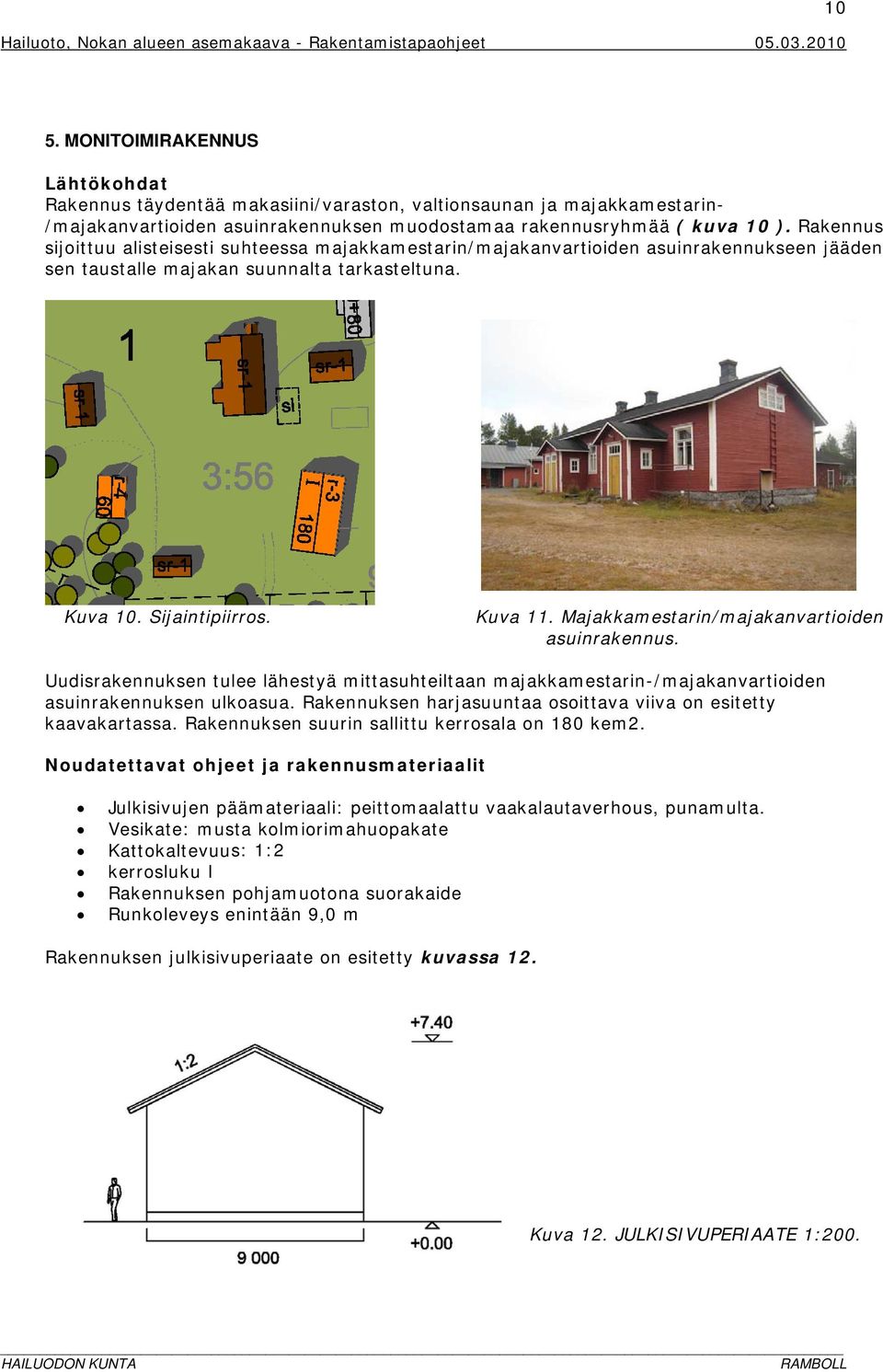 Majakkamestarin/majakanvartioiden asuinrakennus. Uudisrakennuksen tulee lähestyä mittasuhteiltaan majakkamestarin-/majakanvartioiden asuinrakennuksen ulkoasua.