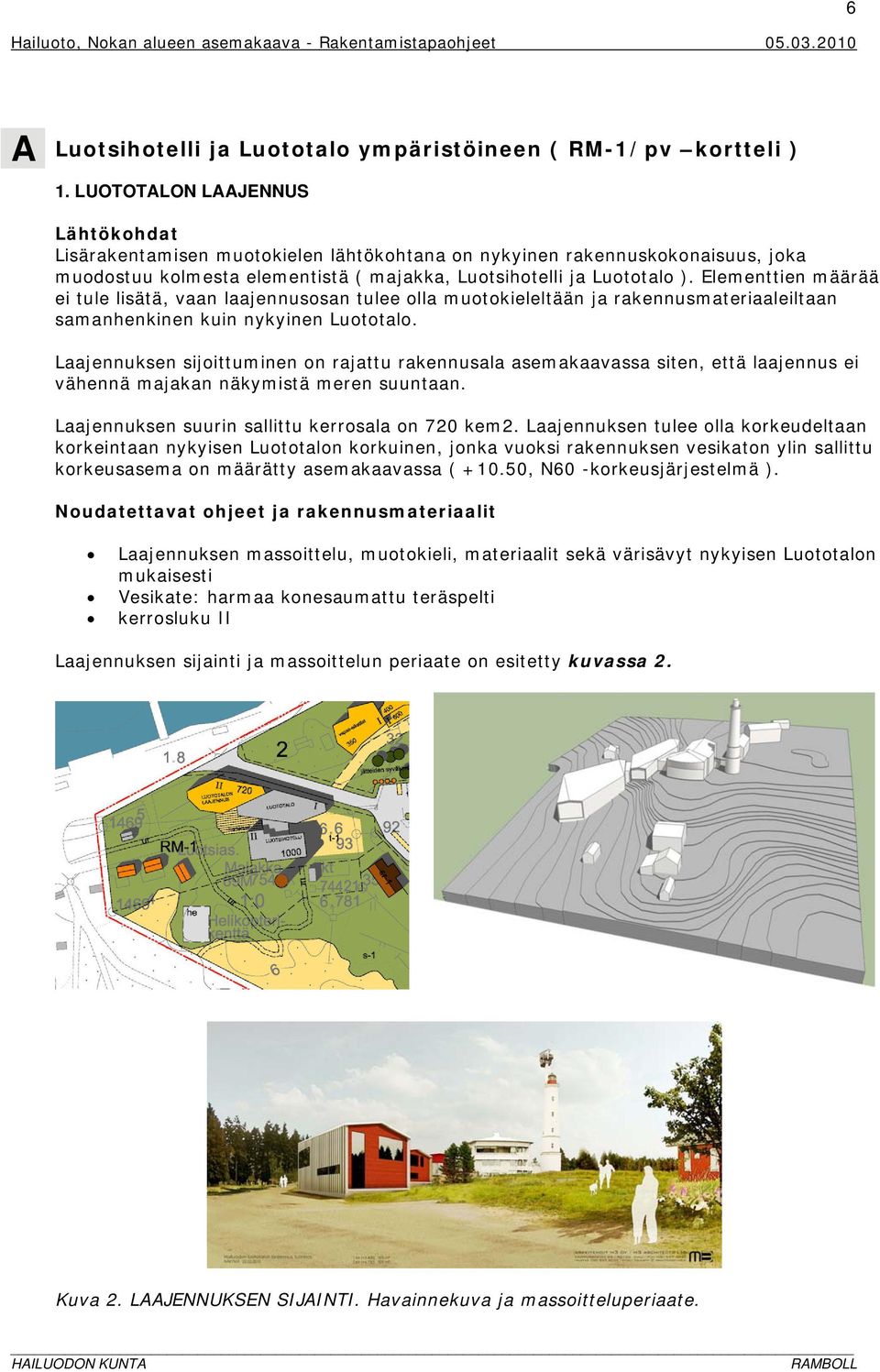 Elementtien määrää ei tule lisätä, vaan laajennusosan tulee olla muotokieleltään ja rakennusmateriaaleiltaan samanhenkinen kuin nykyinen Luototalo.