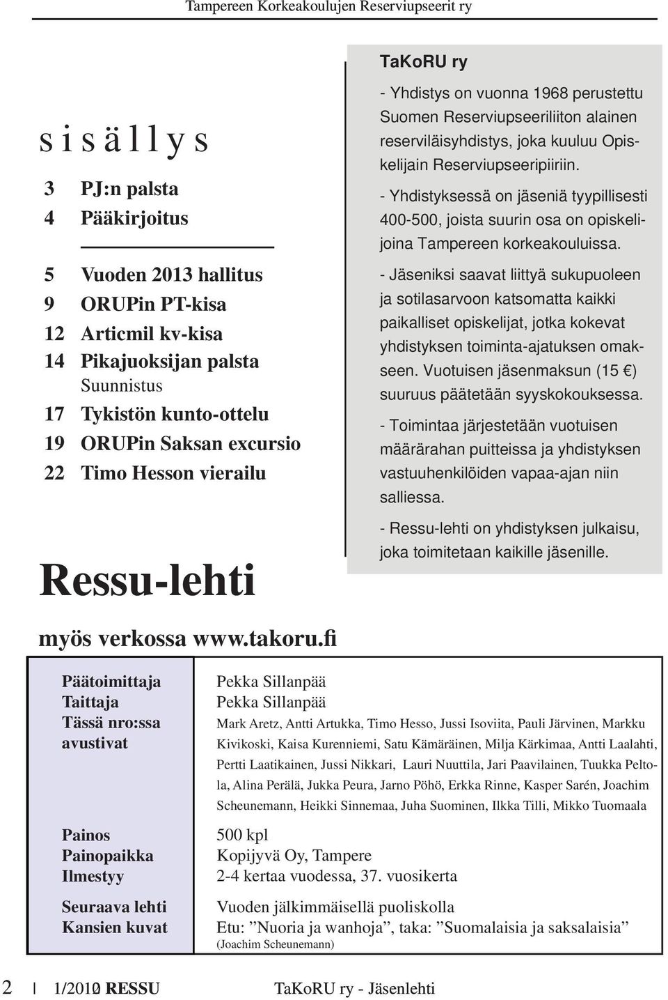 - Yhdistyksessä on jäseniä tyypillisesti 400-500, joista suurin osa on opiskelijoina Tampereen korkeakouluissa.