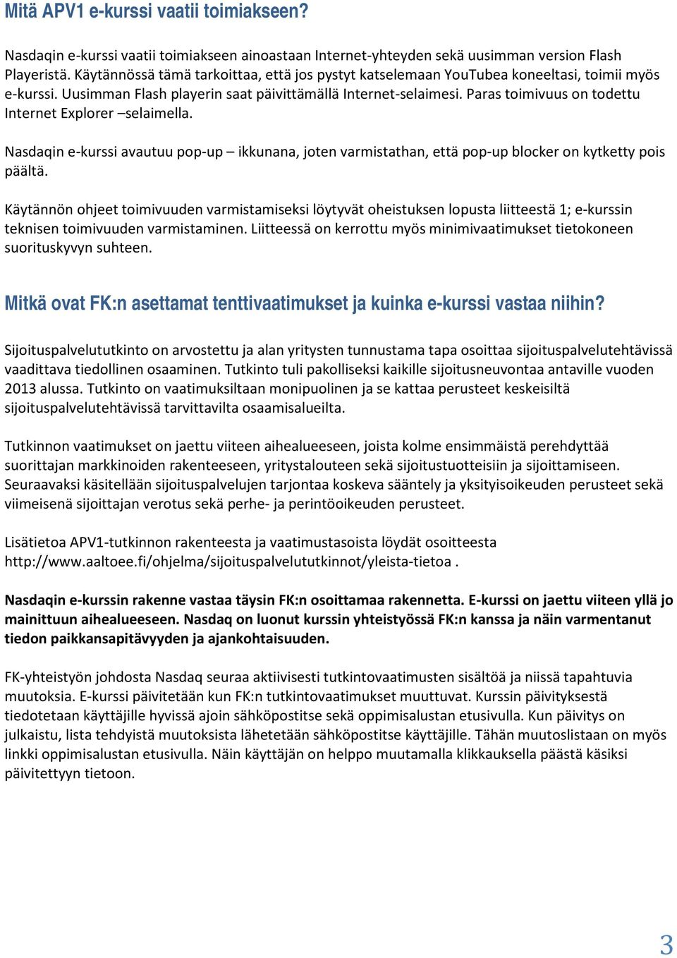 Paras toimivuus on todettu Internet Explorer selaimella. Nasdaqin e-kurssi avautuu pop-up ikkunana, joten varmistathan, että pop-up blocker on kytketty pois päältä.