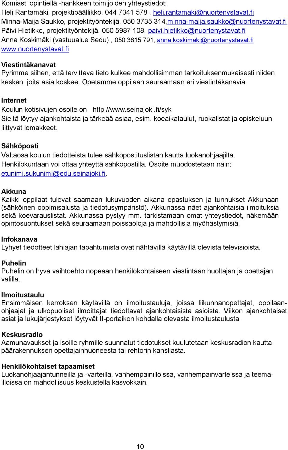 fi Anna Koskimäki (vastuualue Sedu), 050 3815 791, anna.koskimaki@nuortenystavat.
