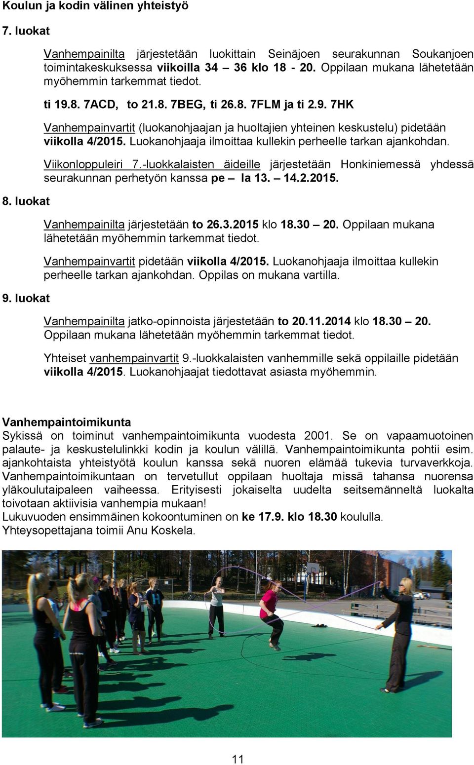 Luokanohjaaja ilmoittaa kullekin perheelle tarkan ajankohdan. Viikonloppuleiri 7.-luokkalaisten äideille järjestetään Honkiniemessä yhdessä seurakunnan perhetyön kanssa pe la 13. 14.2.2015.