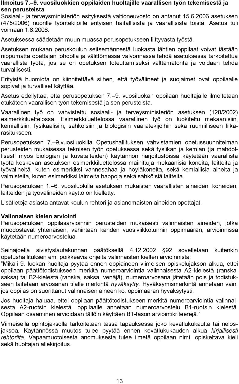 Asetuksen mukaan peruskoulun seitsemännestä luokasta lähtien oppilaat voivat iästään riippumatta opettajan johdolla ja välittömässä valvonnassa tehdä asetuksessa tarkoitettua vaarallista työtä, jos