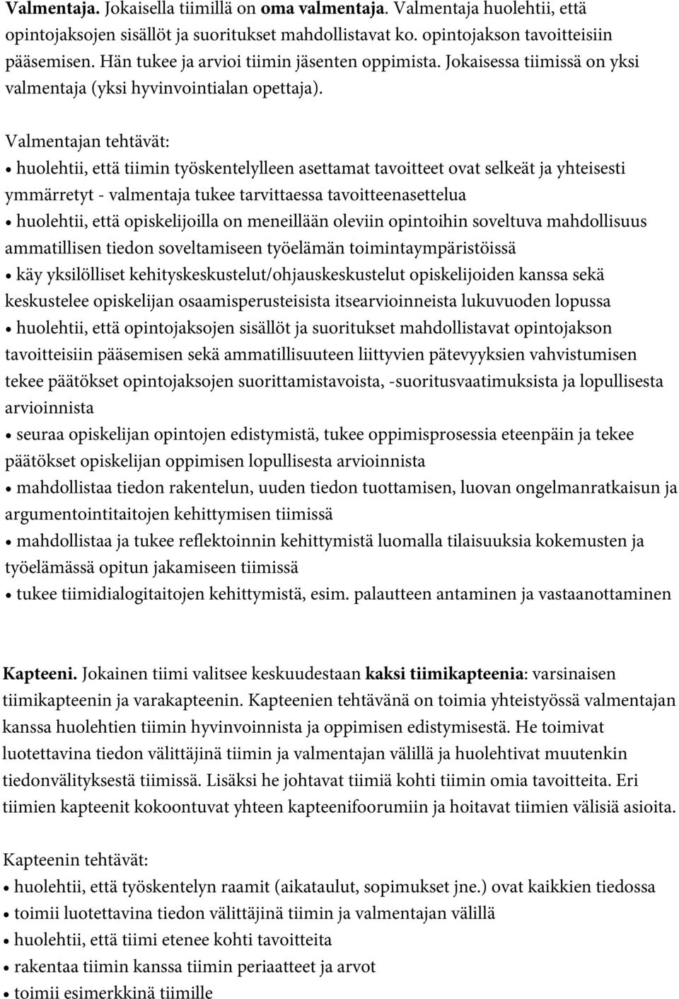 Valmentajan tehtävät: huolehtii, että tiimin työskentelylleen asettamat tavoitteet ovat selkeät ja yhteisesti ymmärretyt - valmentaja tukee tarvittaessa tavoitteenasettelua huolehtii, että