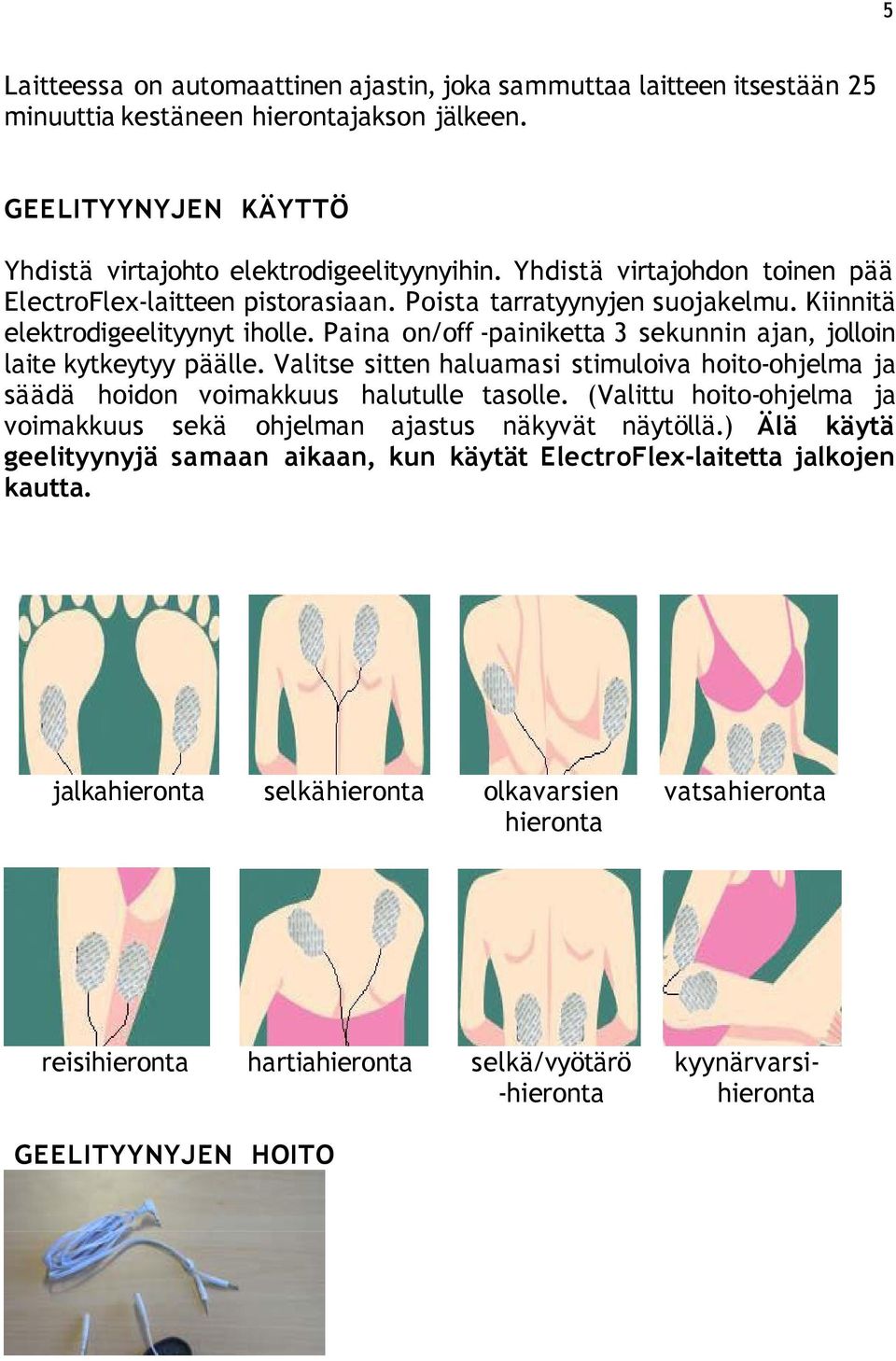 Paina on/off -painiketta 3 sekunnin ajan, jolloin laite kytkeytyy päälle. Valitse sitten haluamasi stimuloiva hoito-ohjelma ja säädä hoidon voimakkuus halutulle tasolle.