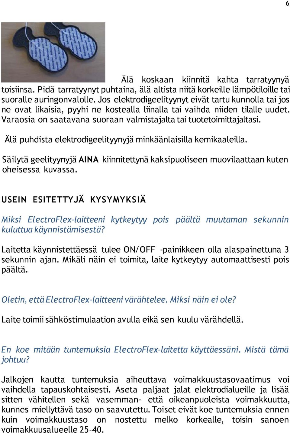 Varaosia on saatavana suoraan valmistajalta tai tuotetoimittajaltasi. Älä puhdista elektrodigeelityynyjä minkäänlaisilla kemikaaleilla.