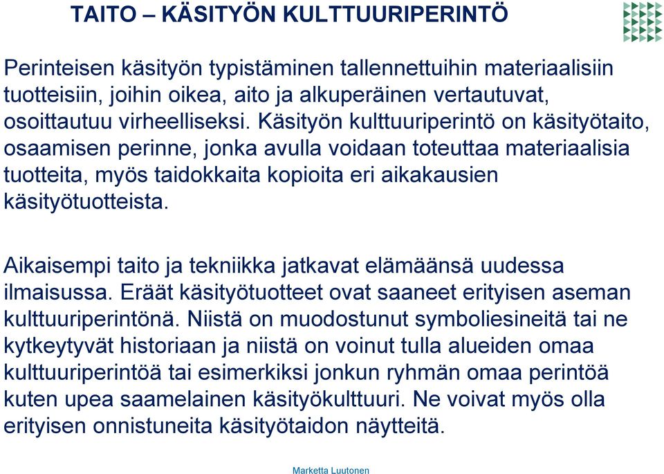 Aikaisempi taito ja tekniikka jatkavat elämäänsä uudessa ilmaisussa. Eräät käsityötuotteet ovat saaneet erityisen aseman kulttuuriperintönä.