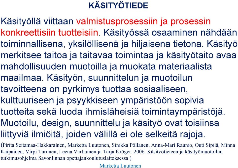 Käsityön, suunnittelun ja muotoilun tavoitteena on pyrkimys tuottaa sosiaaliseen, kulttuuriseen ja psyykkiseen ympäristöön sopivia tuotteita sekä luoda ihmisläheisiä toimintaympäristöjä.