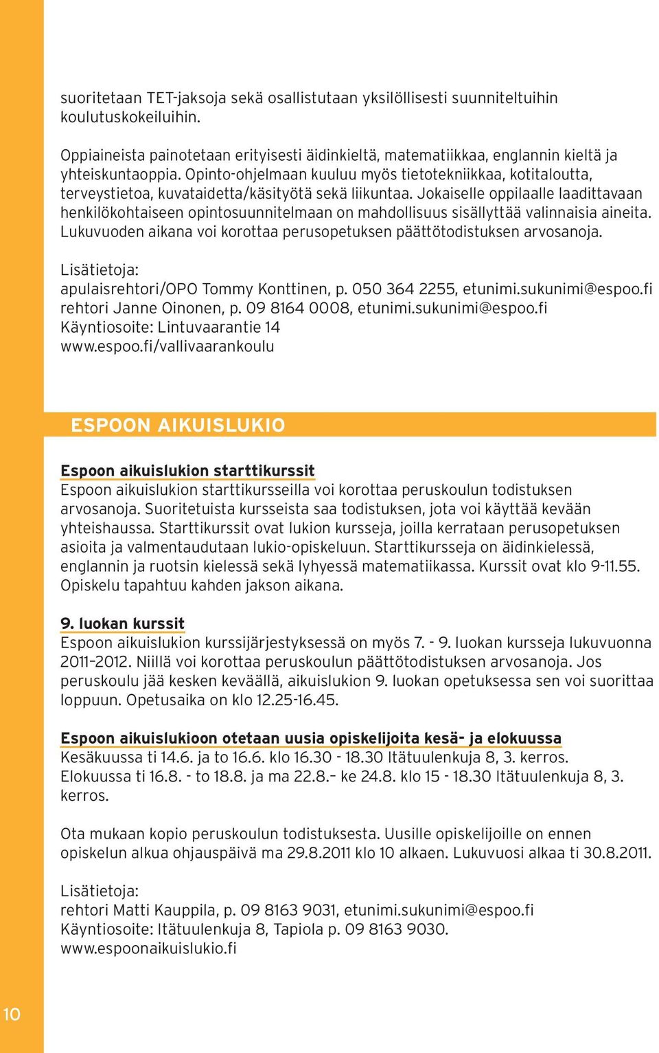 Jokaiselle oppilaalle laadittavaan henkilökohtaiseen opintosuunnitelmaan on mahdollisuus sisällyttää valinnaisia aineita. Lukuvuoden aikana voi korottaa perusopetuksen päättötodistuksen arvosanoja.