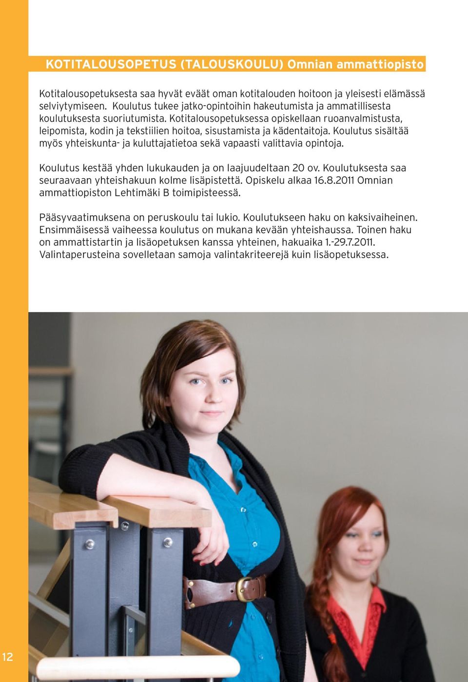 Kotitalousopetuksessa opiskellaan ruoanvalmistusta, leipomista, kodin ja tekstiilien hoitoa, sisustamista ja kädentaitoja.