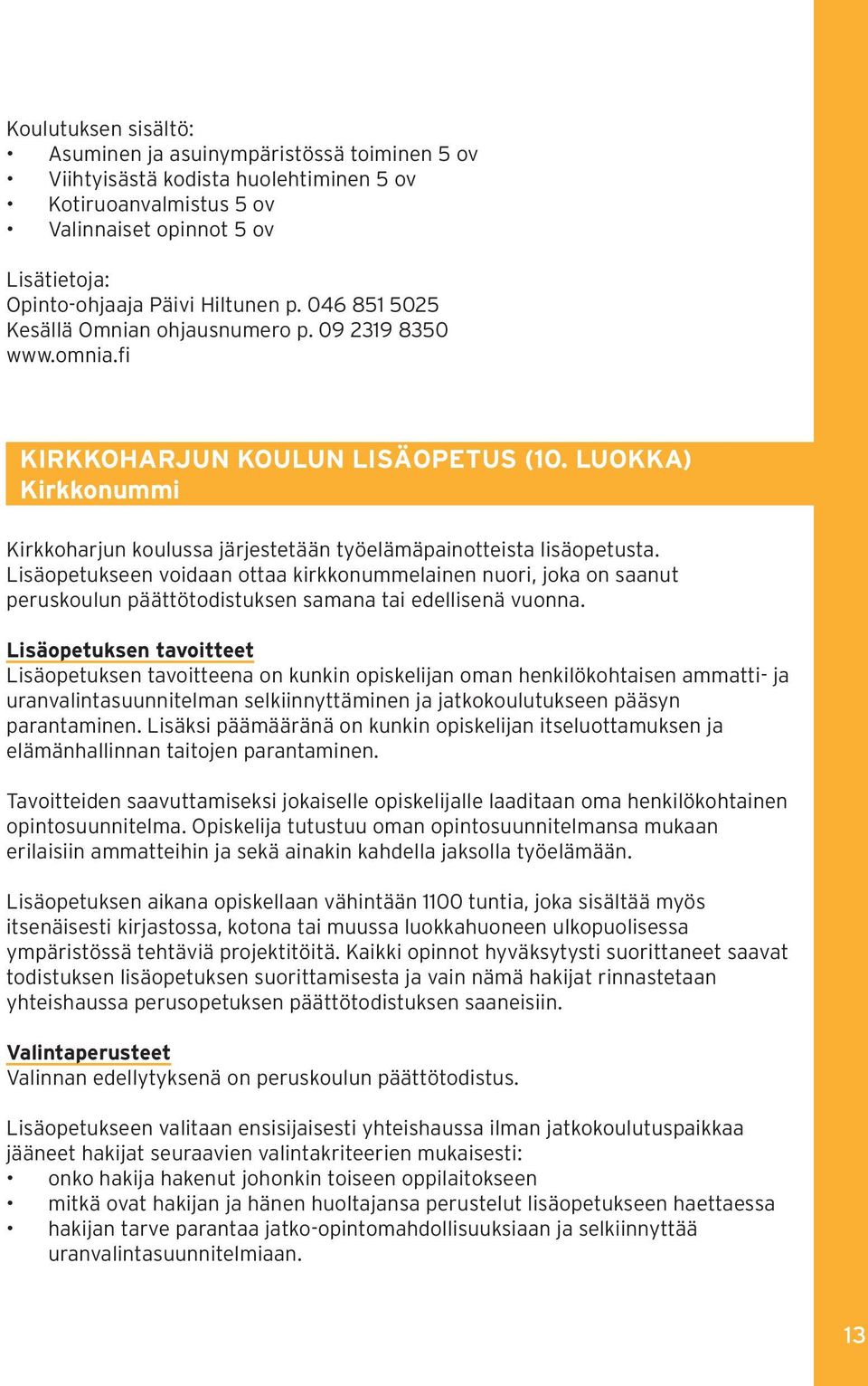 Lisäopetukseen voidaan ottaa kirkkonummelainen nuori, joka on saanut peruskoulun päättötodistuksen samana tai edellisenä vuonna.