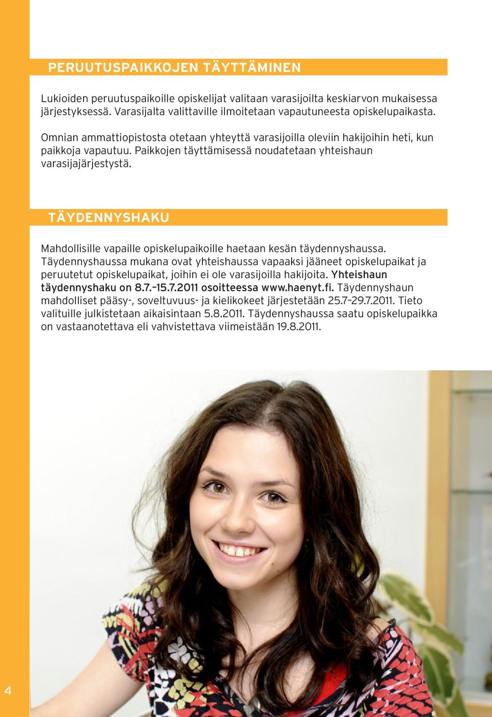 TÄYDENNYSHAKU Mahdollisille vapaille opiskelupaikoille haetaan kesän täydennyshaussa.