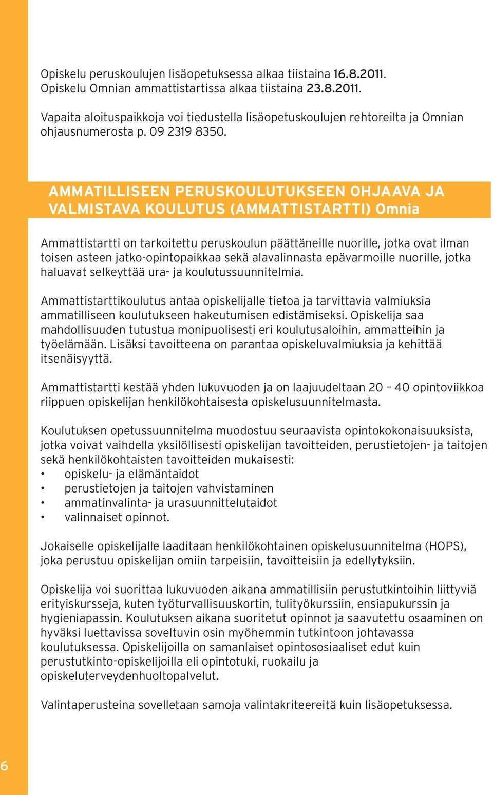 AMMATILLISEEN PERUSKOULUTUKSEEN OHJAAVA JA VALMISTAVA KOULUTUS (AMMATTISTARTTI) Omnia Ammattistartti on tarkoitettu peruskoulun päättäneille nuorille, jotka ovat ilman toisen asteen
