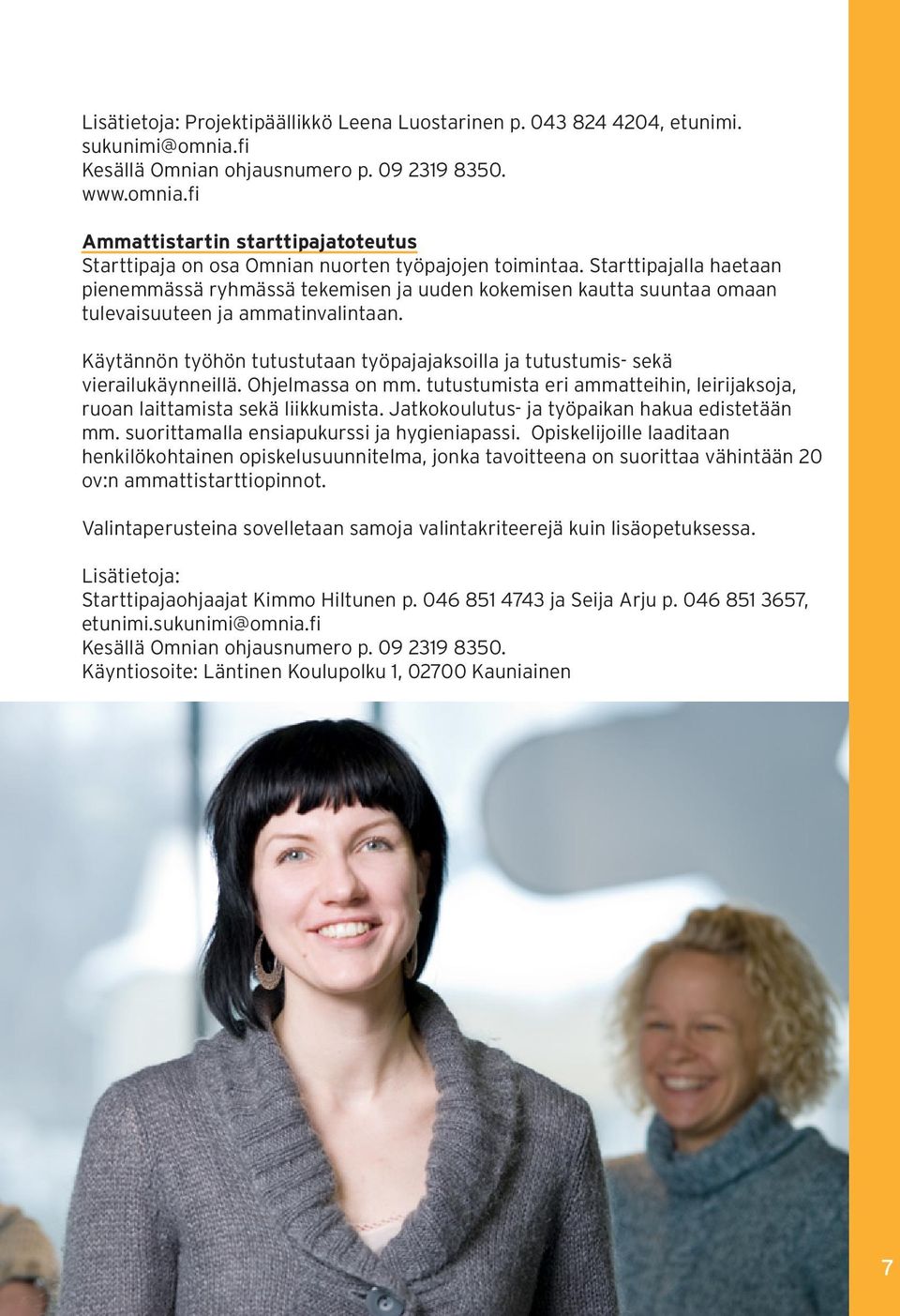 Käytännön työhön tutustutaan työpajajaksoilla ja tutustumis- sekä vierailukäynneillä. Ohjelmassa on mm. tutustumista eri ammatteihin, leirijaksoja, ruoan laittamista sekä liikkumista.