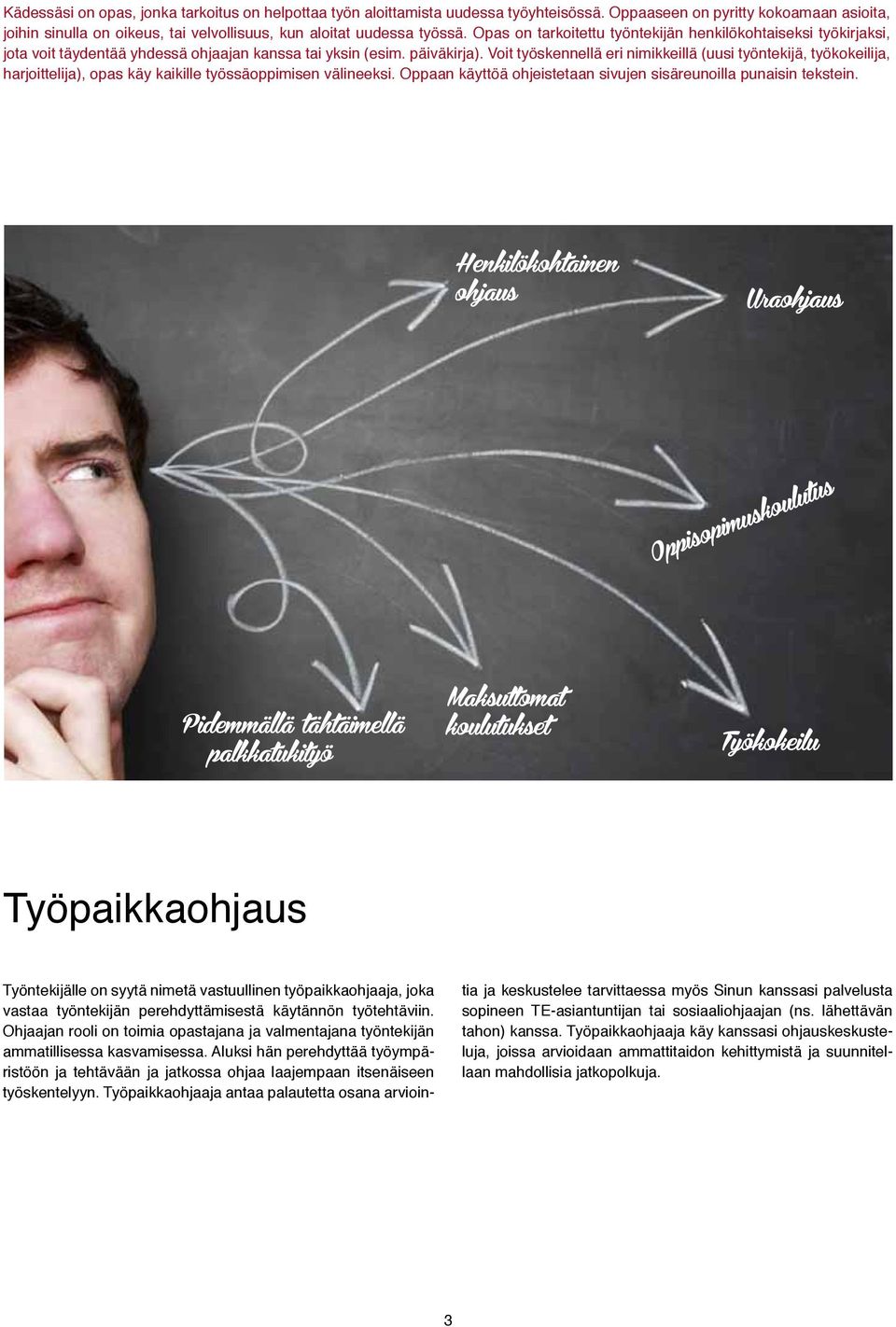 Voit työskennellä eri nimikkeillä (uusi työntekijä, työkokeilija, harjoittelija), opas käy kaikille työssäoppimisen välineeksi. Oppaan käyttöä ohjeistetaan sivujen sisäreunoilla punaisin tekstein.