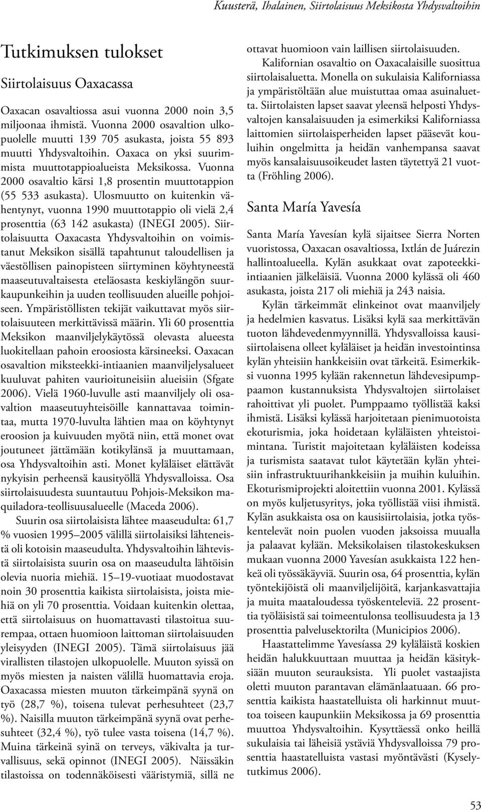 Vuonna 2000 osavaltio kärsi 1,8 prosentin muuttotappion (55 533 asukasta). Ulosmuutto on kuitenkin vähentynyt, vuonna 1990 muuttotappio oli vielä 2,4 prosenttia (63 142 asukasta) (INEGI 2005).