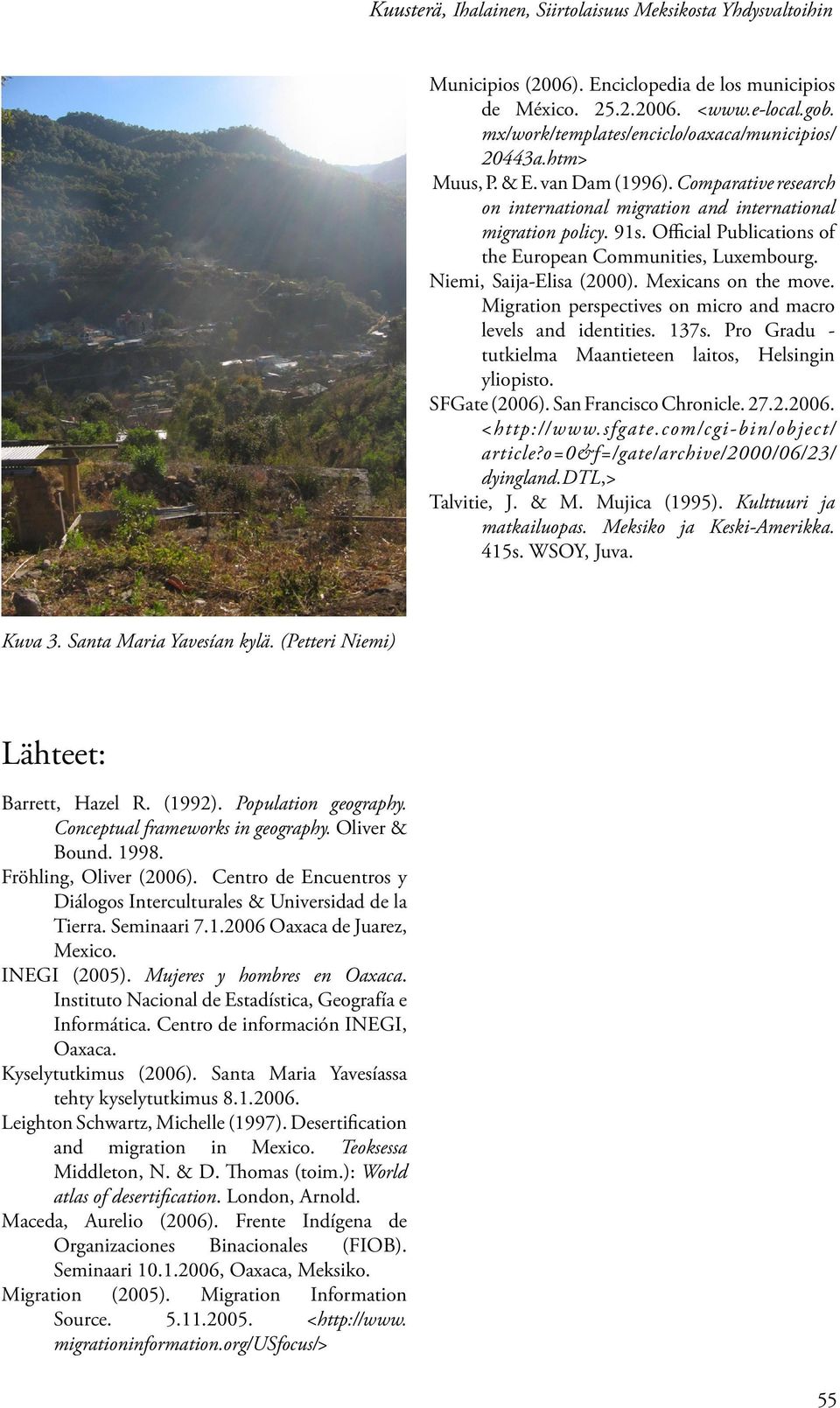 Official Publications of the European Communities, Luxembourg. Niemi, Saija-Elisa (2000). Mexicans on the move. Migration perspectives on micro and macro levels and identities. 137s.