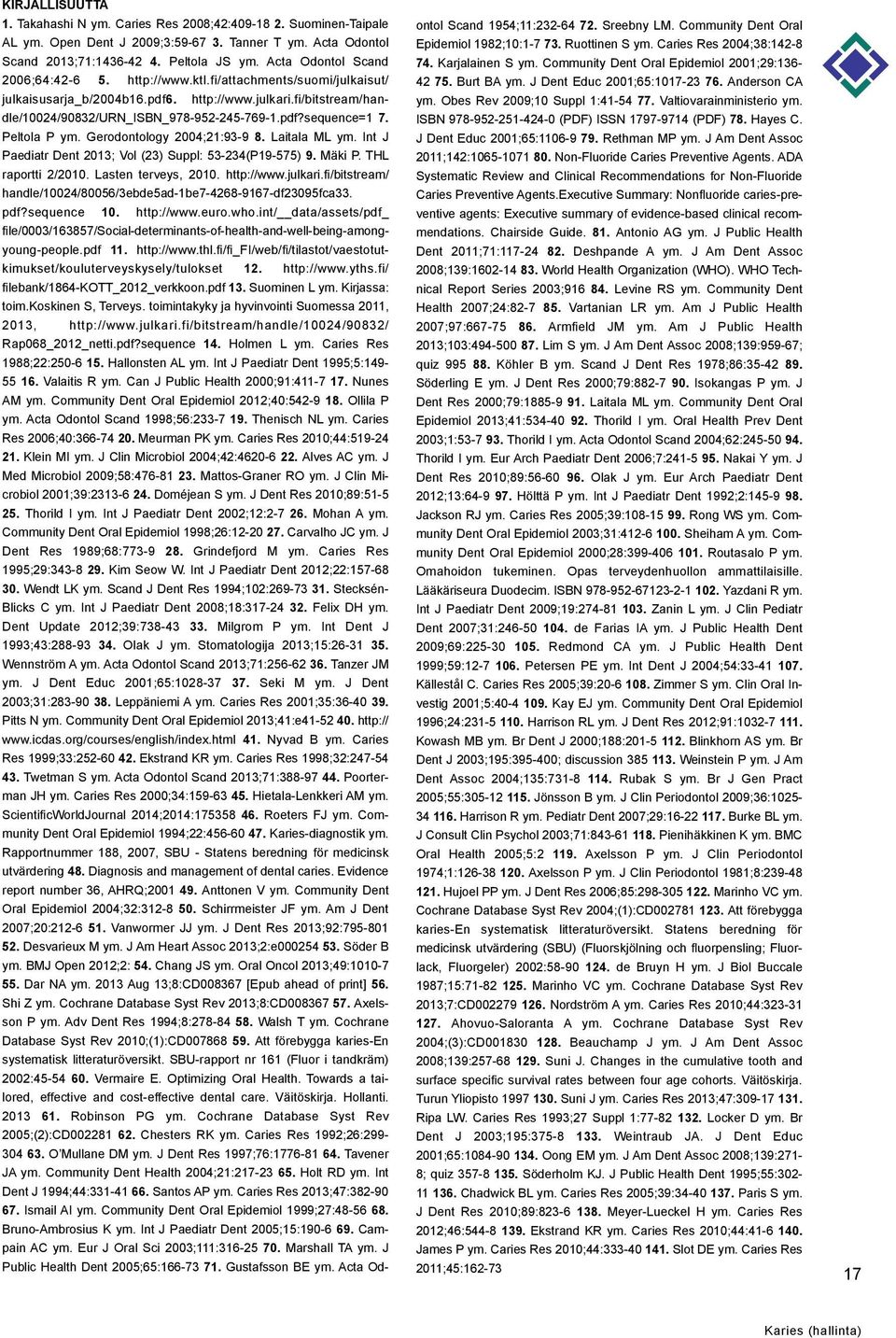 Peltola P ym. Gerodontology 2004;21:93-9 8. Laitala ML ym. Int J Paediatr Dent 2013; Vol (23) Suppl: 53-234(P19-575) 9. Mäki P. THL raportti 2/2010. Lasten terveys, 2010. http://www.julkari.