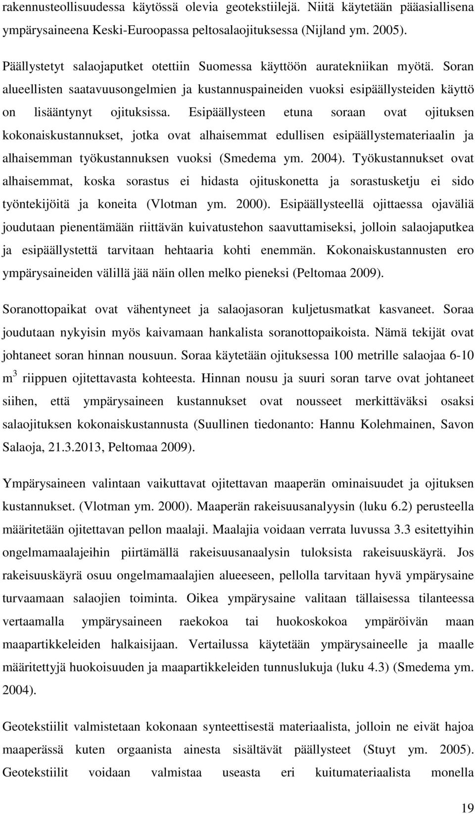 Esipäällysteen etuna soraan ovat ojituksen kokonaiskustannukset, jotka ovat alhaisemmat edullisen esipäällystemateriaalin ja alhaisemman työkustannuksen vuoksi (Smedema ym. 2004).