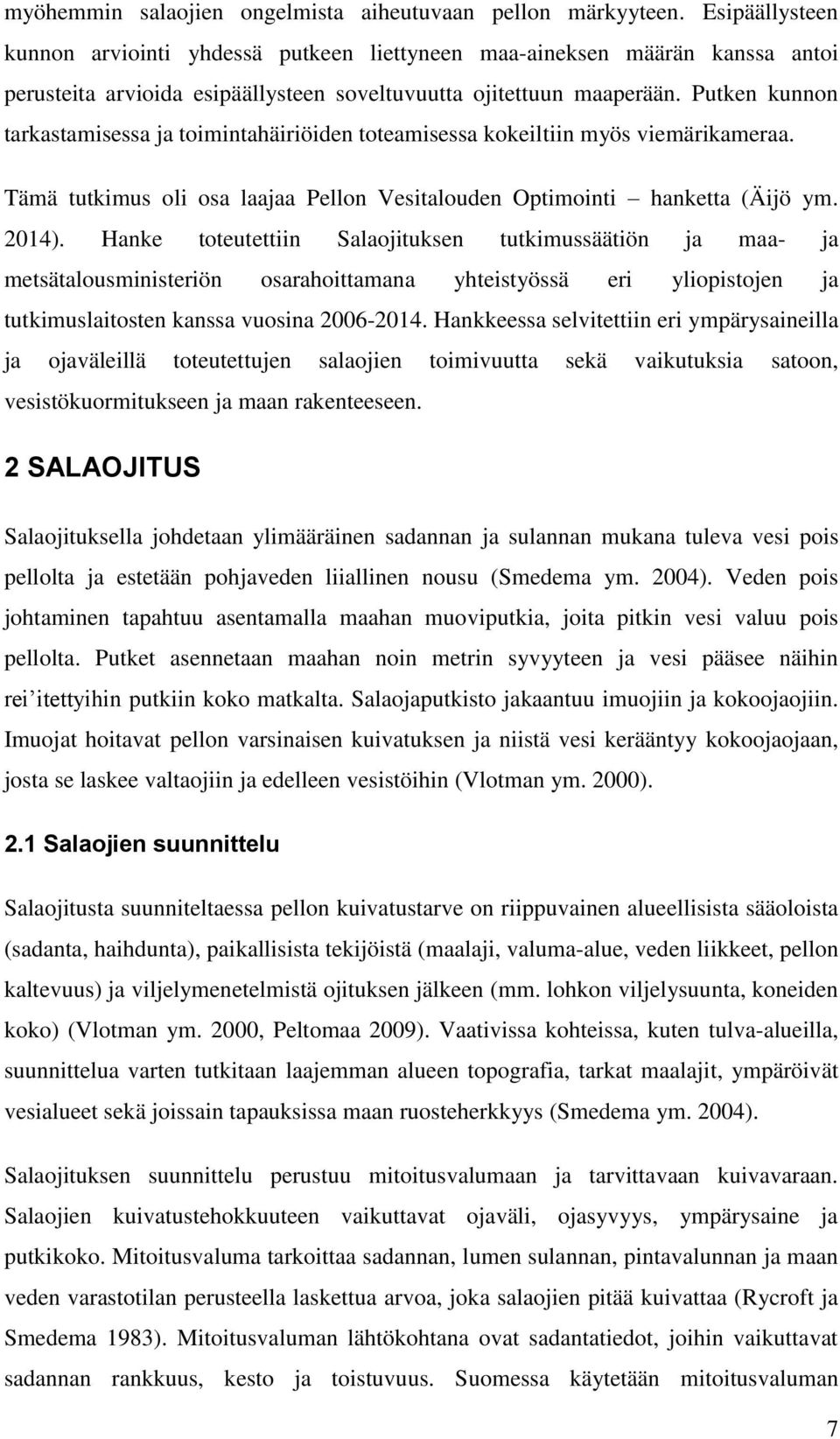 Putken kunnon tarkastamisessa ja toimintahäiriöiden toteamisessa kokeiltiin myös viemärikameraa. Tämä tutkimus oli osa laajaa Pellon Vesitalouden Optimointi hanketta (Äijö ym. 2014).