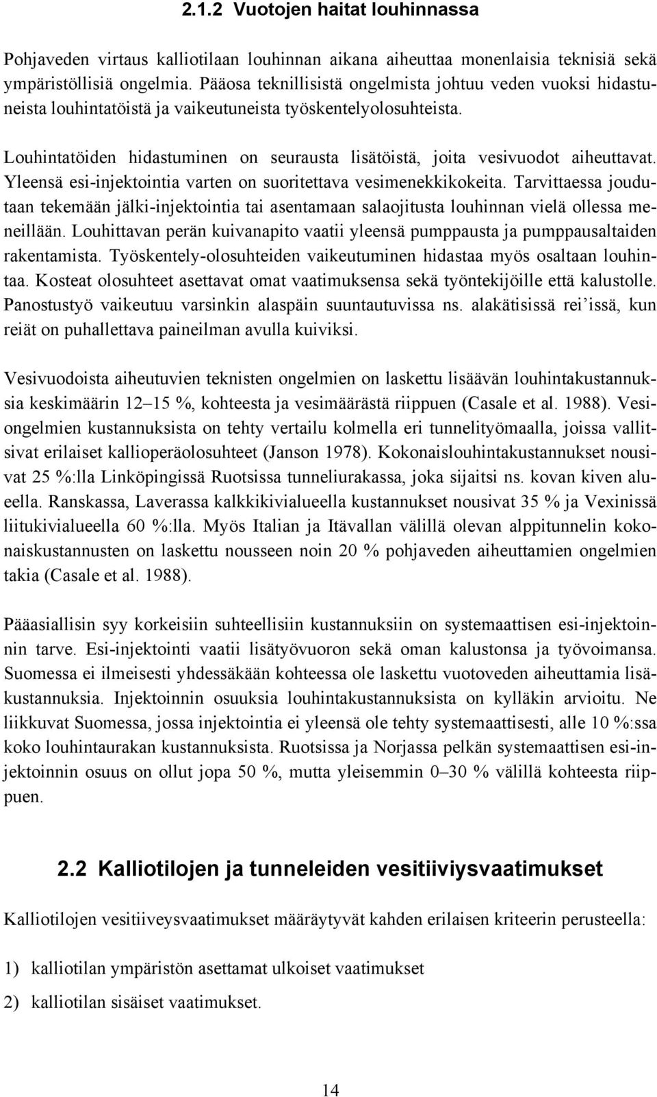 Louhintatöiden hidastuminen on seurausta lisätöistä, joita vesivuodot aiheuttavat. Yleensä esi-injektointia varten on suoritettava vesimenekkikokeita.