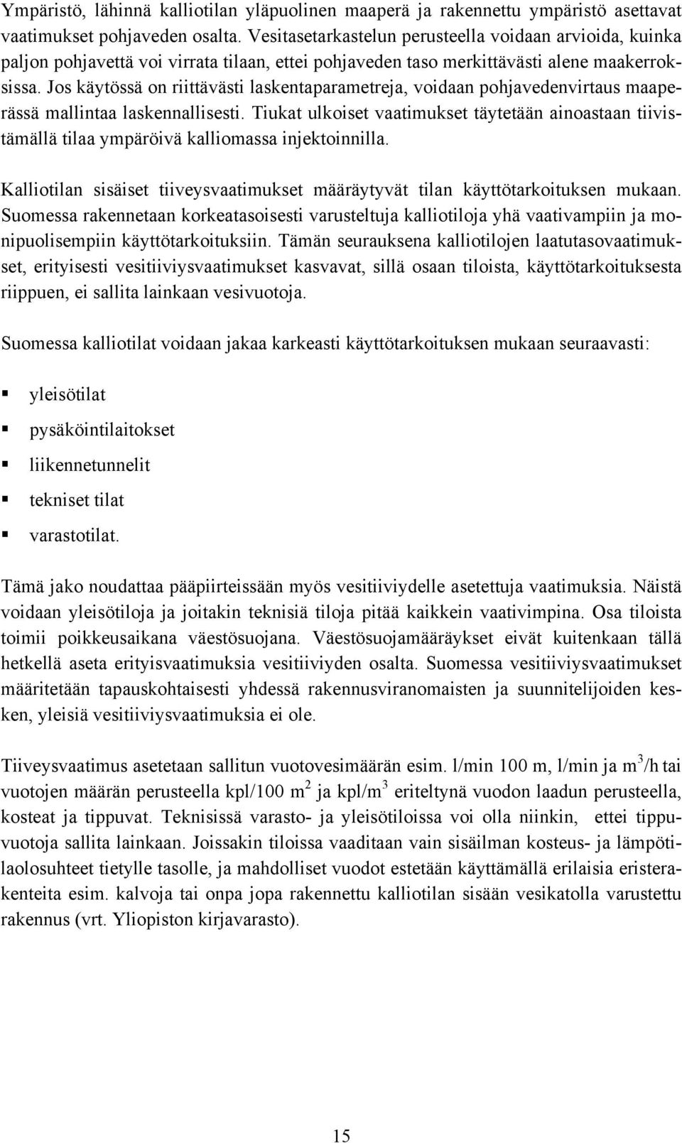 Jos käytössä on riittävästi laskentaparametreja, voidaan pohjavedenvirtaus maaperässä mallintaa laskennallisesti.