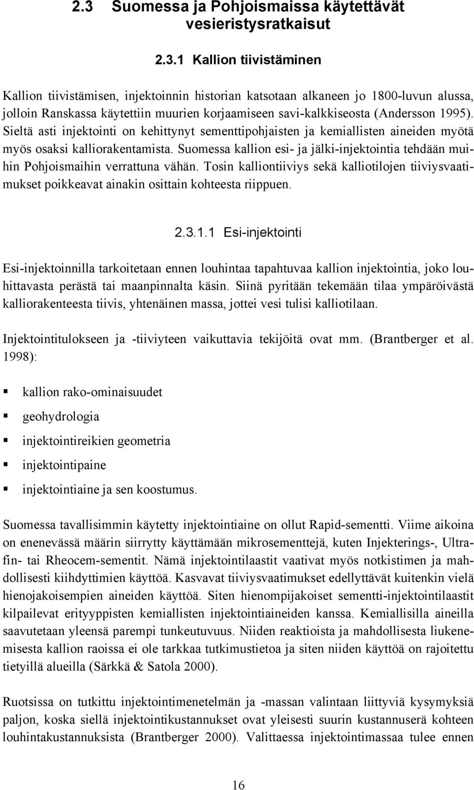 Suomessa kallion esi- ja jälki-injektointia tehdään muihin Pohjoismaihin verrattuna vähän. Tosin kalliontiiviys sekä kalliotilojen tiiviysvaatimukset poikkeavat ainakin osittain kohteesta riippuen. 2.