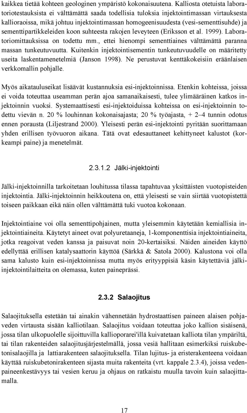 ja sementtipartikkeleiden koon suhteesta rakojen leveyteen (Eriksson et al. 1999). Laboratoriomittauksissa on todettu mm., ettei hienompi sementtiaines välttämättä paranna massan tunkeutuvuutta.