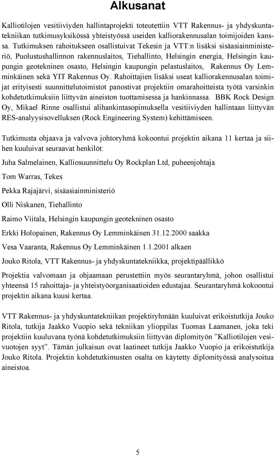 Helsingin kaupungin pelastuslaitos, Rakennus Oy Lemminkäinen sekä YIT Rakennus Oy.