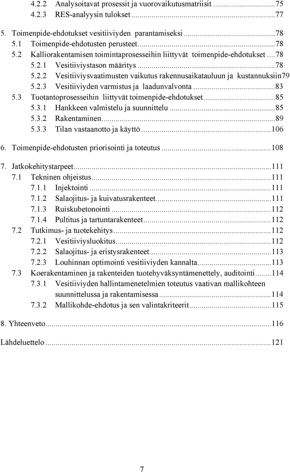 2.3 Vesitiiviyden varmistus ja laadunvalvonta...83 5.3 Tuotantoprosesseihin liittyvät toimenpide-ehdotukset...85 5.3.1 Hankkeen valmistelu ja suunnittelu...85 5.3.2 Rakentaminen...89 5.3.3 Tilan vastaanotto ja käyttö.