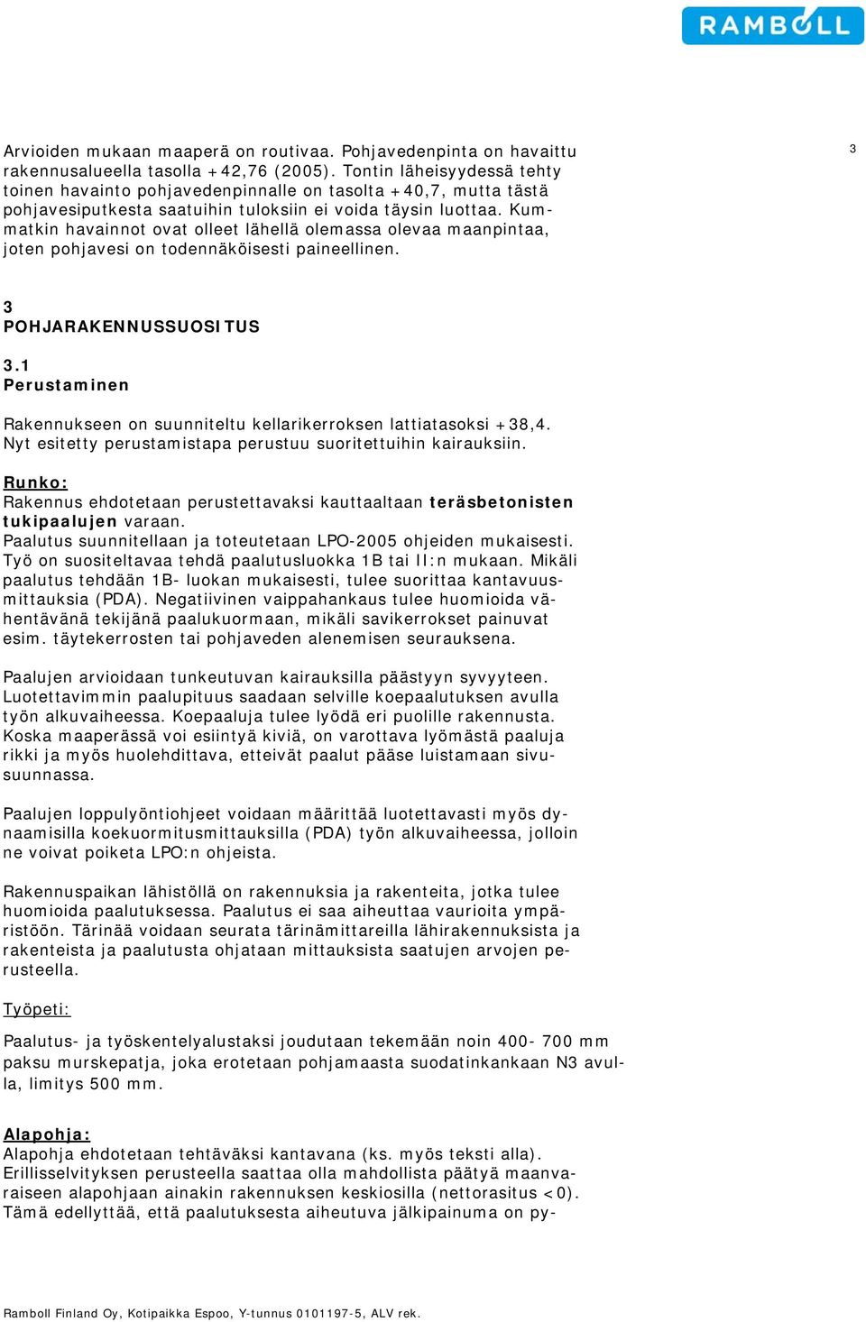 Kummatkin havainnot ovat olleet lähellä olemassa olevaa maanpintaa, joten pohjavesi on todennäköisesti paineellinen. 3 3 POHJARAKENNUSSUOSITUS 3.