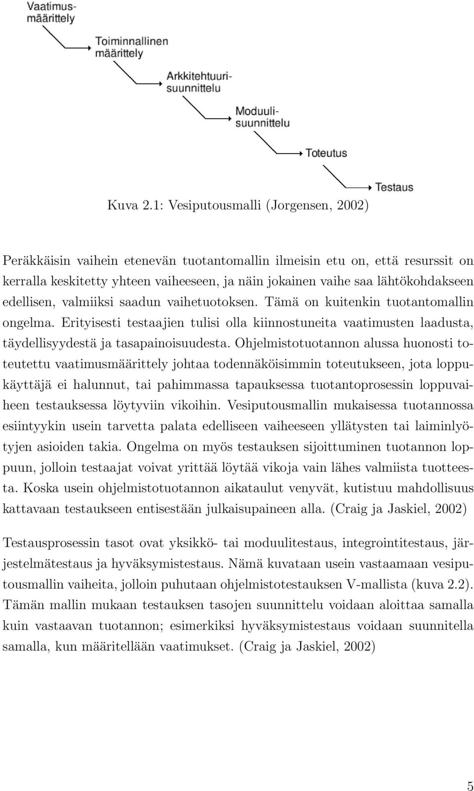 edellisen, valmiiksi saadun vaihetuotoksen. Tämä on kuitenkin tuotantomallin ongelma. Erityisesti testaajien tulisi olla kiinnostuneita vaatimusten laadusta, täydellisyydestä ja tasapainoisuudesta.