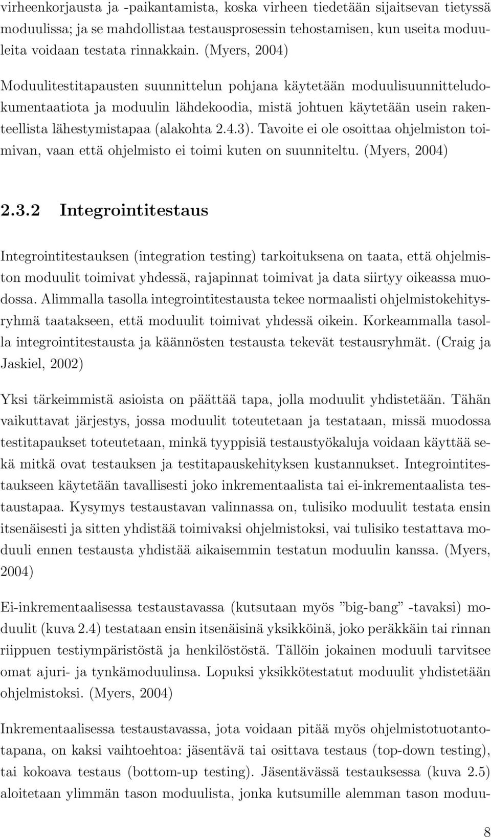 4.3). Tavoite ei ole osoittaa ohjelmiston toimivan, vaan että ohjelmisto ei toimi kuten on suunniteltu. (Myers, 2004) 2.3.2 Integrointitestaus Integrointitestauksen (integration testing) tarkoituksena on taata, että ohjelmiston moduulit toimivat yhdessä, rajapinnat toimivat ja data siirtyy oikeassa muodossa.