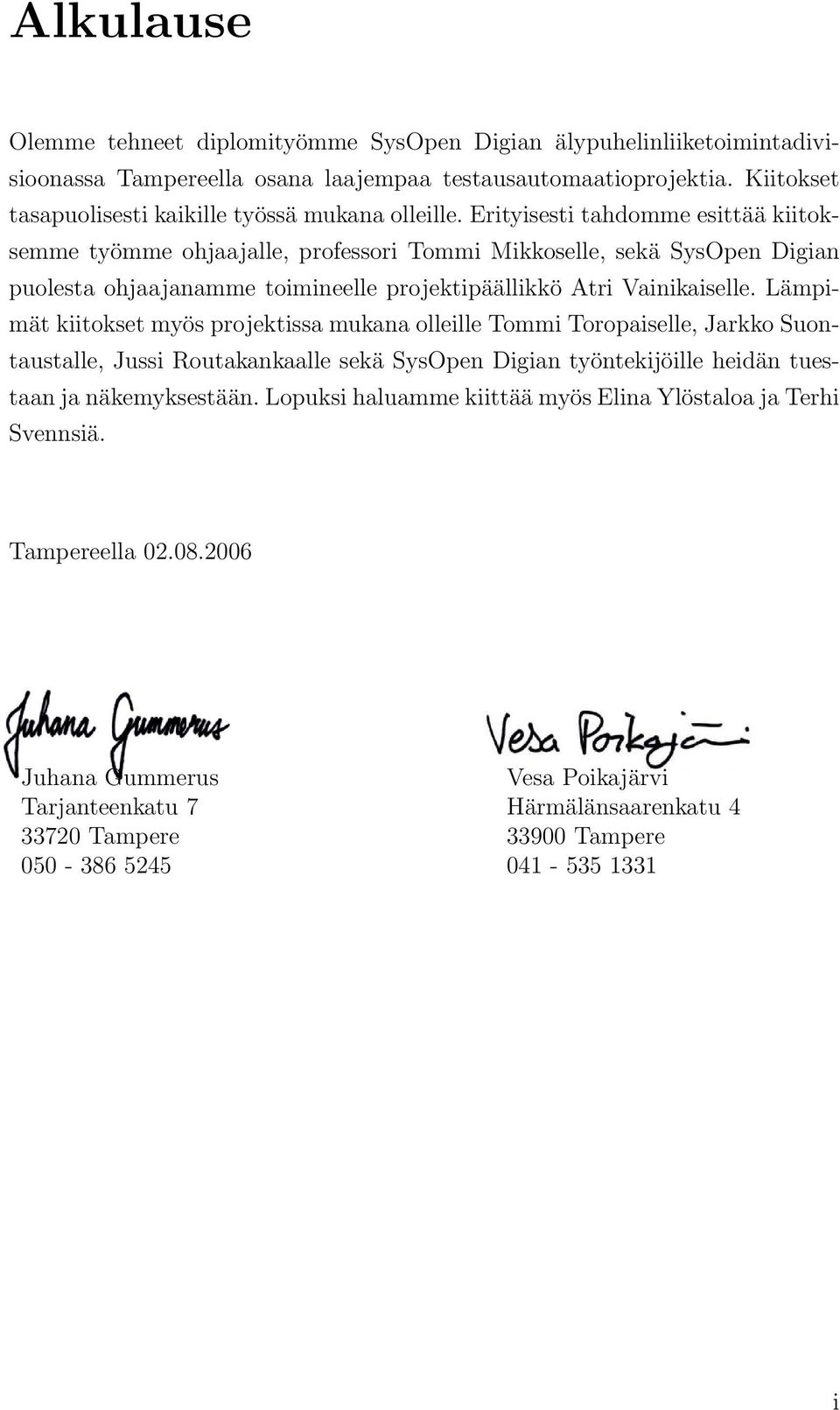 Erityisesti tahdomme esittää kiitoksemme työmme ohjaajalle, professori Tommi Mikkoselle, sekä SysOpen Digian puolesta ohjaajanamme toimineelle projektipäällikkö Atri Vainikaiselle.