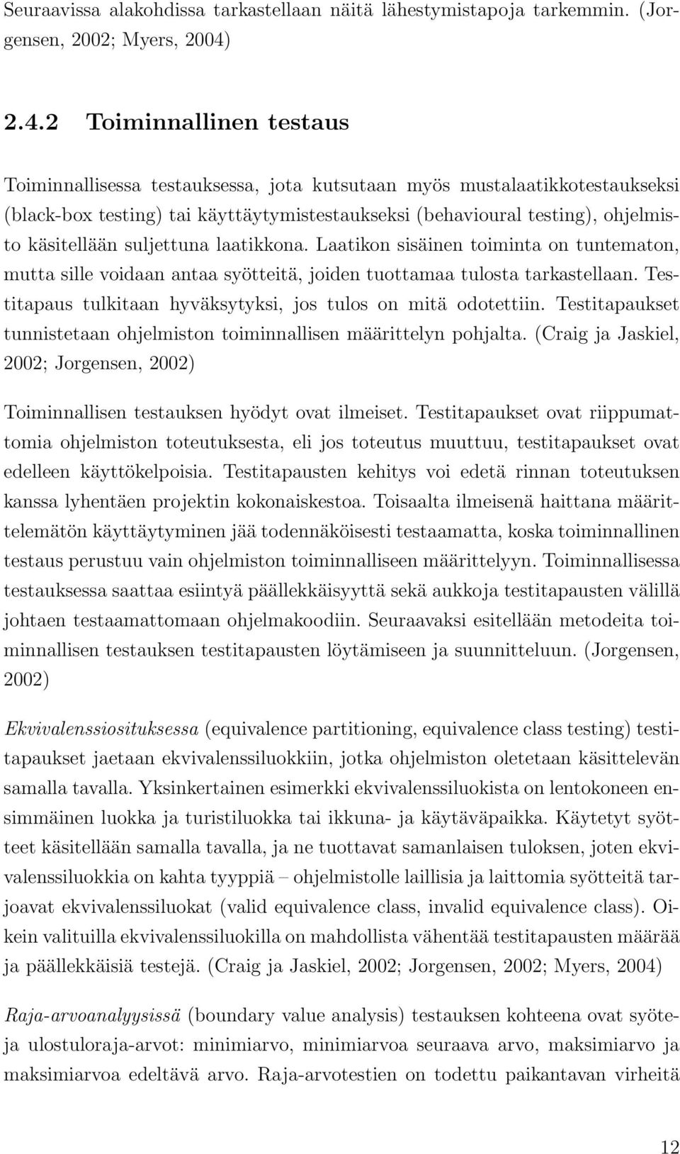 käsitellään suljettuna laatikkona. Laatikon sisäinen toiminta on tuntematon, mutta sille voidaan antaa syötteitä, joiden tuottamaa tulosta tarkastellaan.