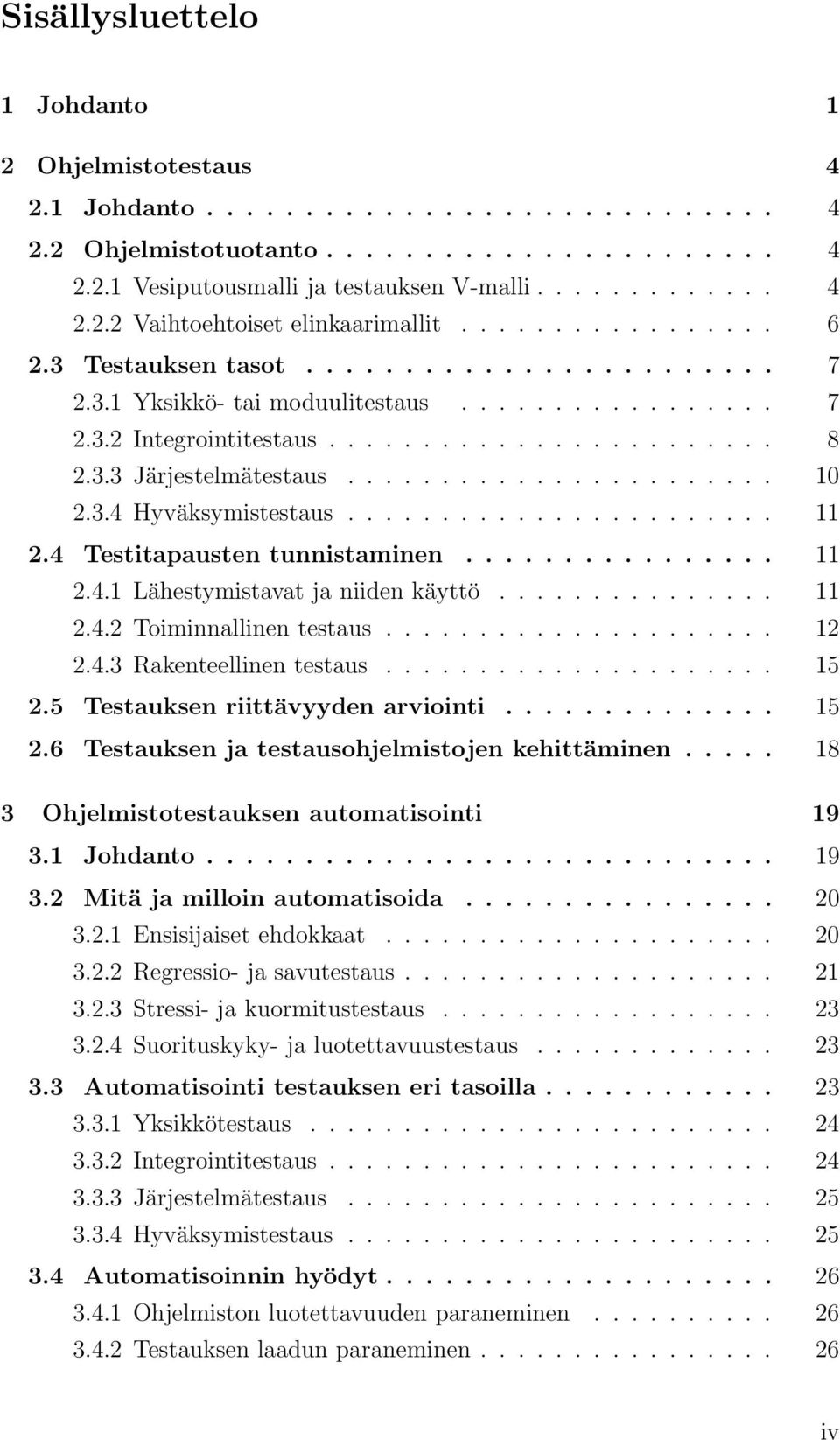 ...................... 10 2.3.4 Hyväksymistestaus....................... 11 2.4 Testitapausten tunnistaminen................ 11 2.4.1 Lähestymistavat ja niiden käyttö............... 11 2.4.2 Toiminnallinen testaus.