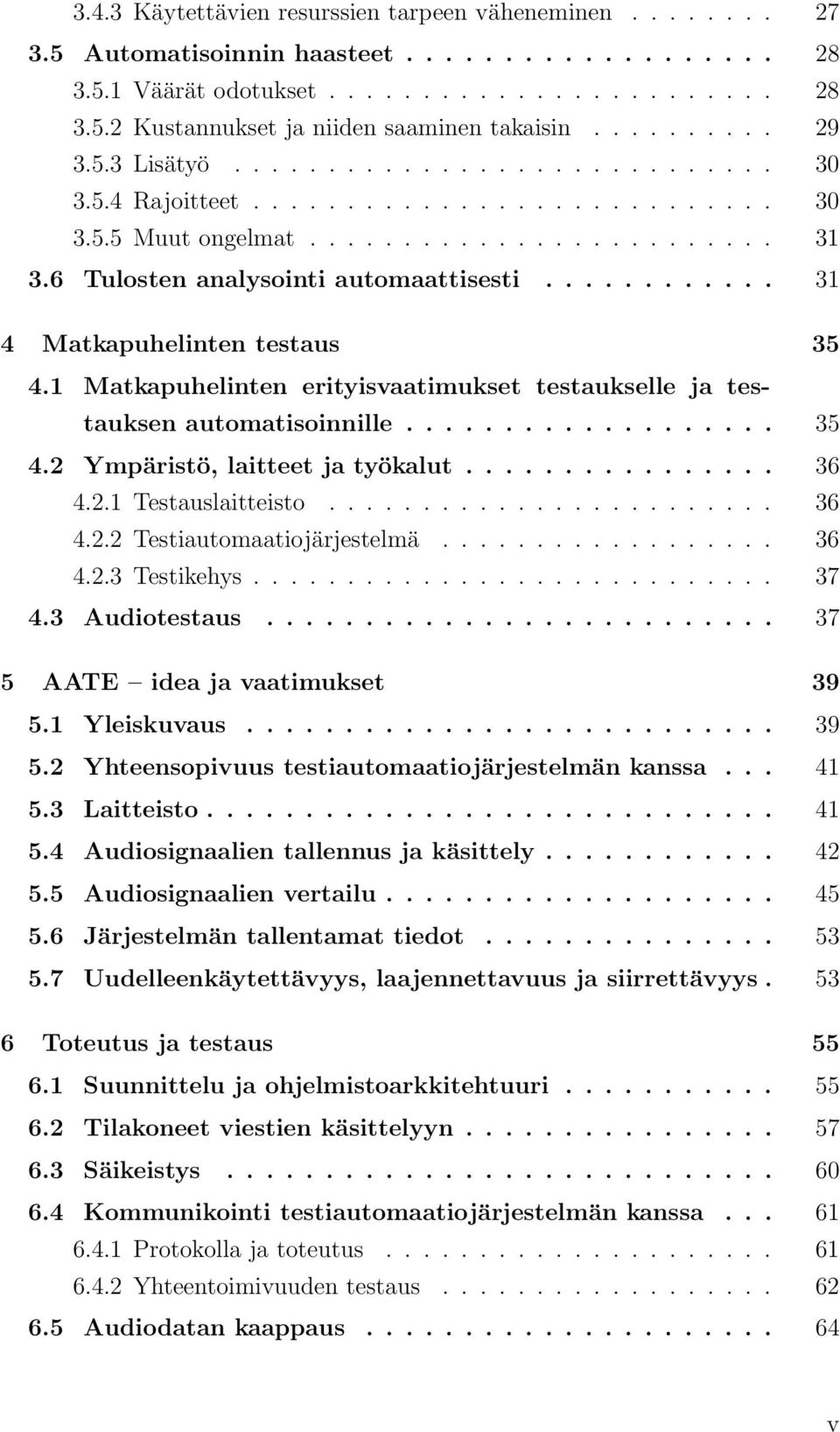 ........... 31 4 Matkapuhelinten testaus 35 4.1 Matkapuhelinten erityisvaatimukset testaukselle ja testauksen automatisoinnille................... 35 4.2 Ympäristö, laitteet ja työkalut................ 36 4.