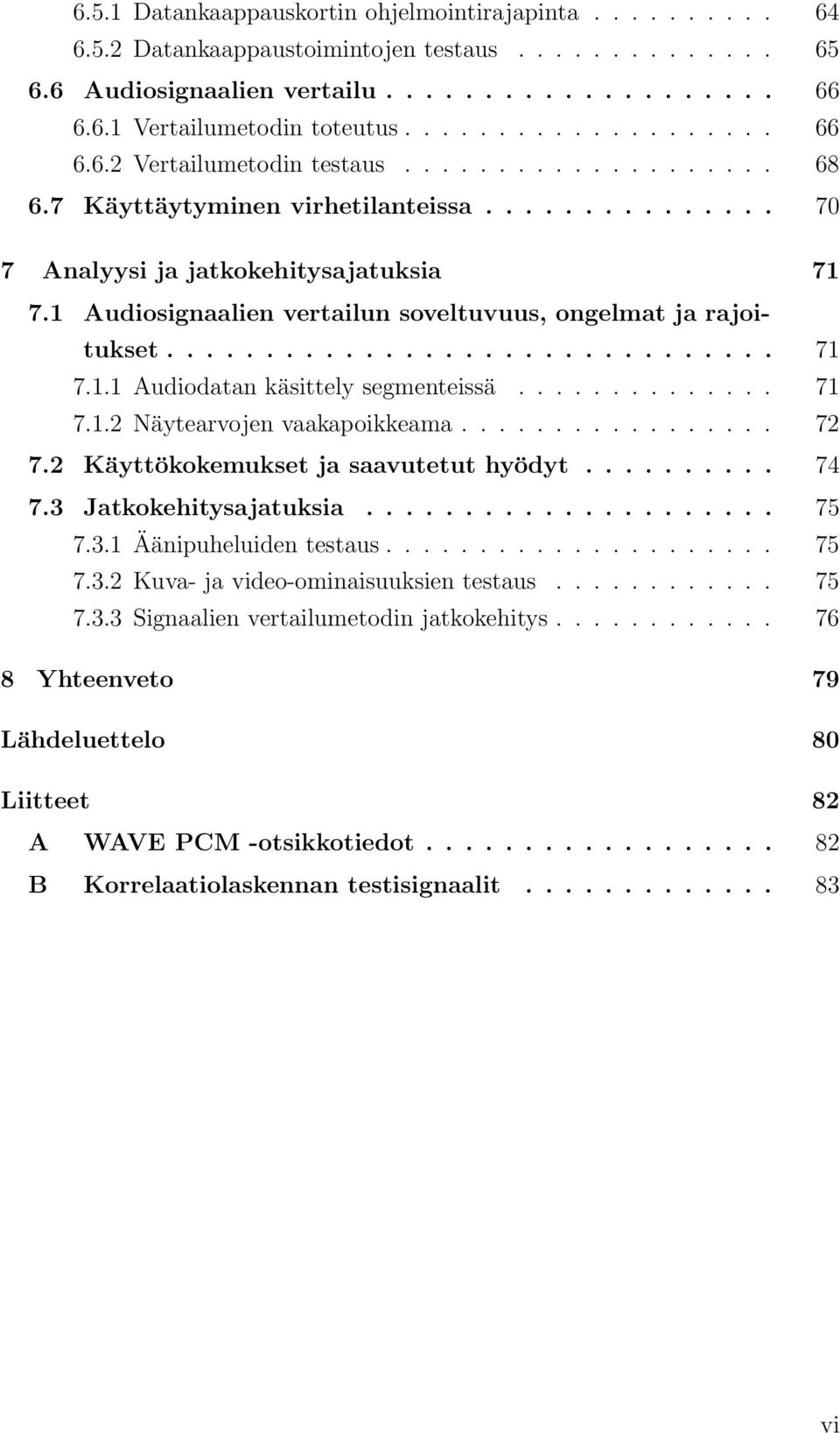 1 Audiosignaalien vertailun soveltuvuus, ongelmat ja rajoitukset............................... 71 7.1.1 Audiodatan käsittely segmenteissä.............. 71 7.1.2 Näytearvojen vaakapoikkeama................. 72 7.