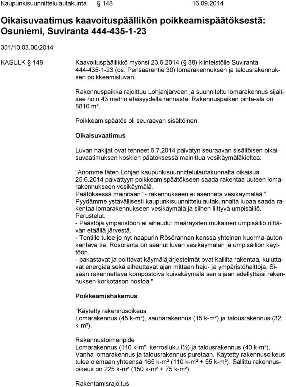 Rakennuspaikan pinta-ala on 8810 m². Poikkeamispäätös oli seuraavan sisältöinen: Oikaisuvaatimus Luvan hakijat ovat tehneet 6.7.