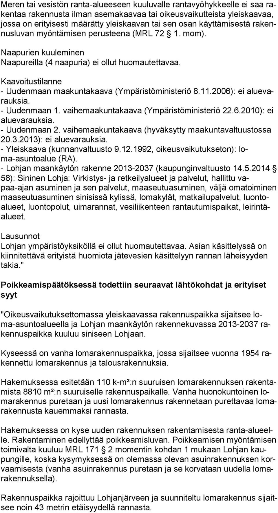 Kaavoitustilanne - Uudenmaan maakuntakaava (Ympäristöministeriö 8.11.2006): ei alue varauk sia. - Uudenmaan 1. vaihemaakuntakaava (Ympäristöministeriö 22.6.2010): ei alue va rauk sia. - Uudenmaan 2.