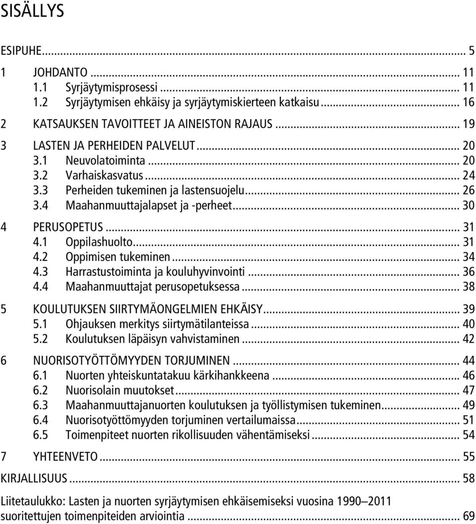 .. 31 4.1 Oppilashuolto... 31 4.2 Oppimisen tukeminen... 34 4.3 Harrastustoiminta ja kouluhyvinvointi... 36 4.4 Maahanmuuttajat perusopetuksessa... 38 5 KOULUTUKSEN SIIRTYMÄONGELMIEN EHKÄISY... 39 5.