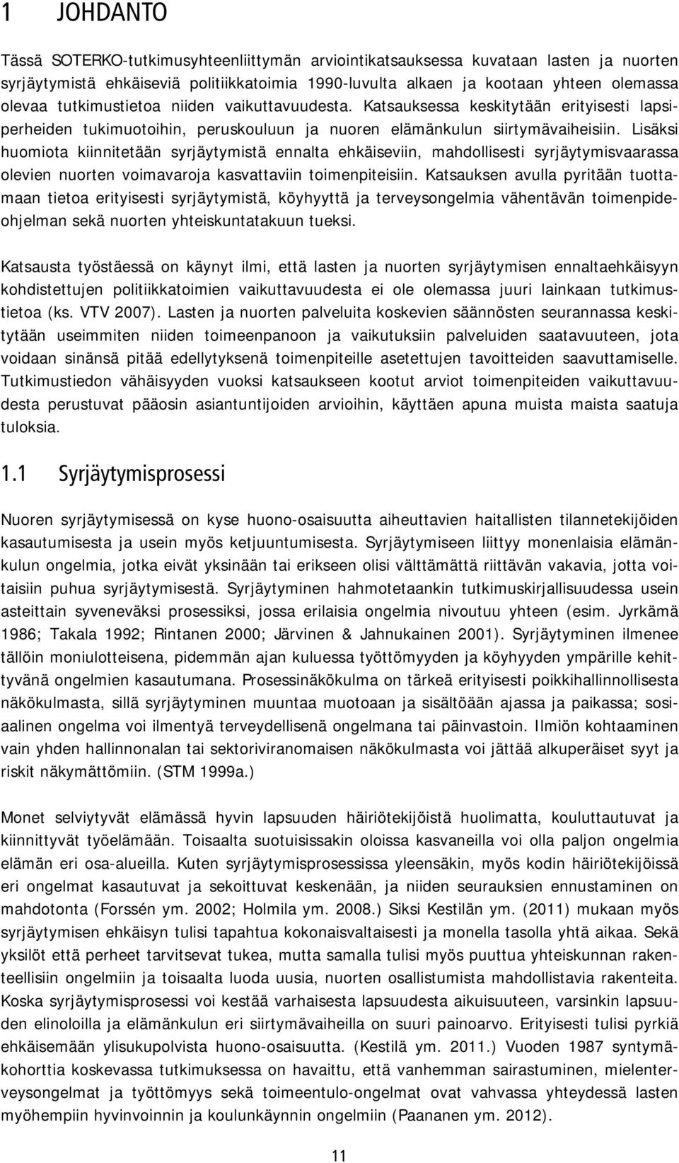 Lisäksi huomiota kiinnitetään syrjäytymistä ennalta ehkäiseviin, mahdollisesti syrjäytymisvaarassa olevien nuorten voimavaroja kasvattaviin toimenpiteisiin.