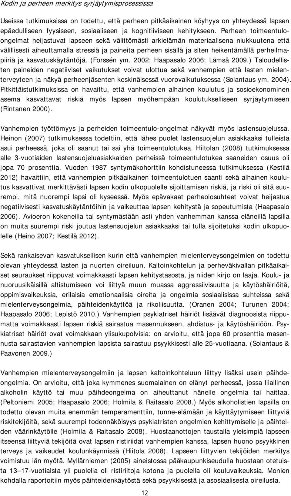 Perheen toimeentuloongelmat heijastuvat lapseen sekä välittömästi arkielämän materiaalisena niukkuutena että välillisesti aiheuttamalla stressiä ja paineita perheen sisällä ja siten heikentämällä