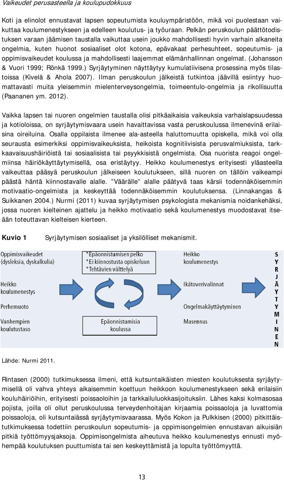 sopeutumis- ja oppimisvaikeudet koulussa ja mahdollisesti laajemmat elämänhallinnan ongelmat. (Johansson & Vuori 1999; Rönkä 1999.