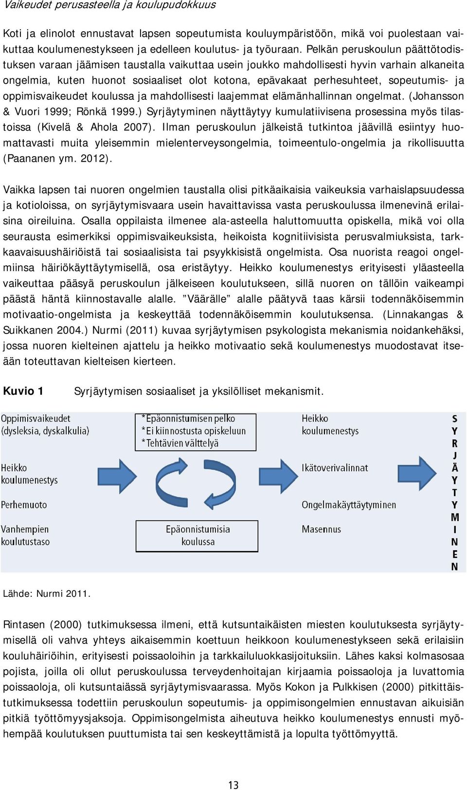 sopeutumis- ja oppimisvaikeudet koulussa ja mahdollisesti laajemmat elämänhallinnan ongelmat. (Johansson & Vuori 1999; Rönkä 1999.