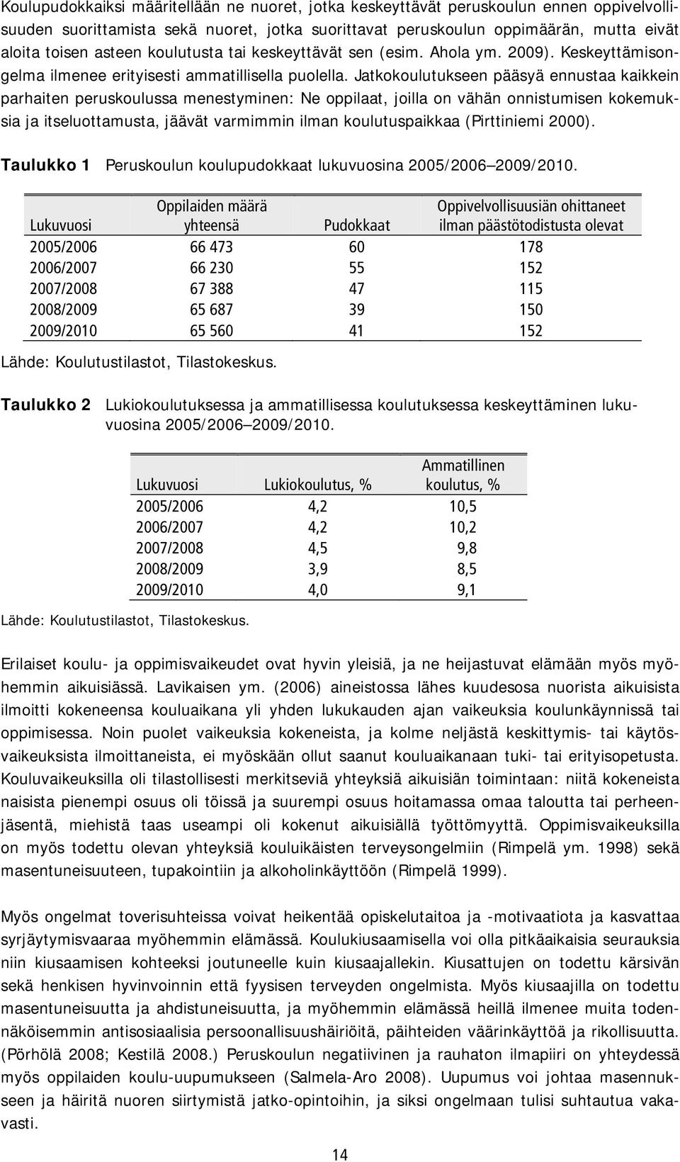 Jatkokoulutukseen pääsyä ennustaa kaikkein parhaiten peruskoulussa menestyminen: Ne oppilaat, joilla on vähän onnistumisen kokemuksia ja itseluottamusta, jäävät varmimmin ilman koulutuspaikkaa