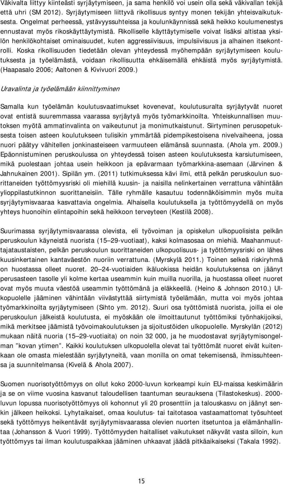 Rikolliselle käyttäytymiselle voivat lisäksi altistaa yksilön henkilökohtaiset ominaisuudet, kuten aggressiivisuus, impulsiivisuus ja alhainen itsekontrolli.