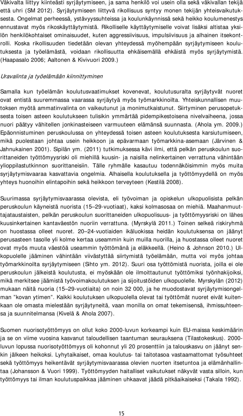 Rikolliselle käyttäytymiselle voivat lisäksi altistaa yksilön henkilökohtaiset ominaisuudet, kuten aggressiivisuus, impulsiivisuus ja alhainen itsekontrolli.